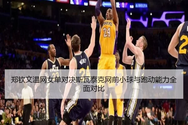 郑钦文温网女单对决斯瓦泰克网前小球与跑动能力全面对比